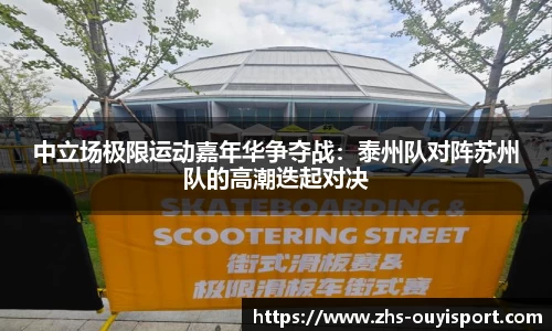 中立场极限运动嘉年华争夺战：泰州队对阵苏州队的高潮迭起对决