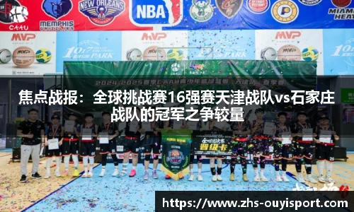 焦点战报：全球挑战赛16强赛天津战队vs石家庄战队的冠军之争较量