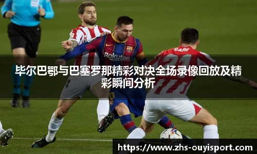 毕尔巴鄂与巴塞罗那精彩对决全场录像回放及精彩瞬间分析